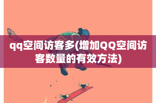 qq空间访客多(增加QQ空间访客数量的有效方法)-第1张图片-ZBLOG