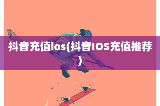 抖音充值ios(抖音IOS充值推荐)-第1张图片-ZBLOG