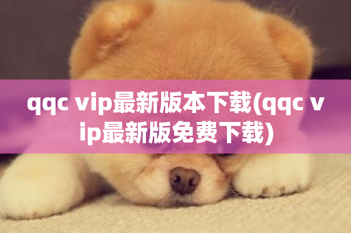 qqc vip最新版本下载(qqc vip最新版免费下载)-第1张图片-ZBLOG