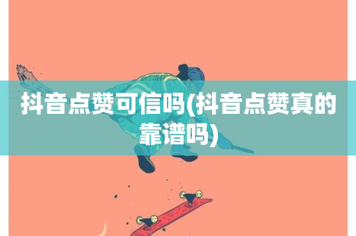 抖音点赞可信吗(抖音点赞真的靠谱吗)-第1张图片-ZBLOG