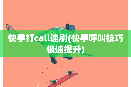 快手打call速刷(快手呼叫技巧极速提升)-第1张图片-ZBLOG