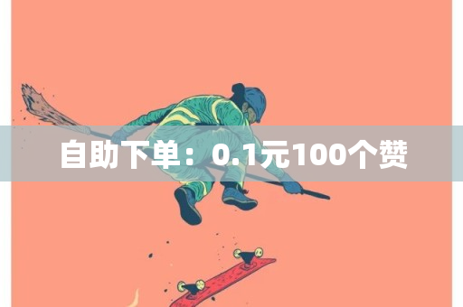 自助下单：0.1元100个赞-第1张图片-ZBLOG