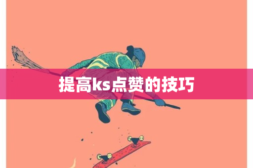 提高ks点赞的技巧-第1张图片-ZBLOG