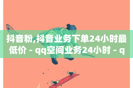 抖音粉,抖音业务下单24小时最低价 - qq空间业务24小时 - qq业务卡盟网站-第1张图片-ZBLOG