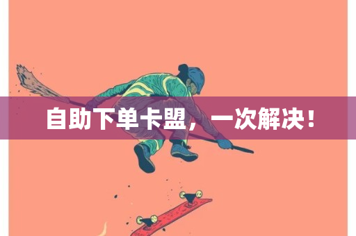 自助下单卡盟，一次解决！-第1张图片-ZBLOG