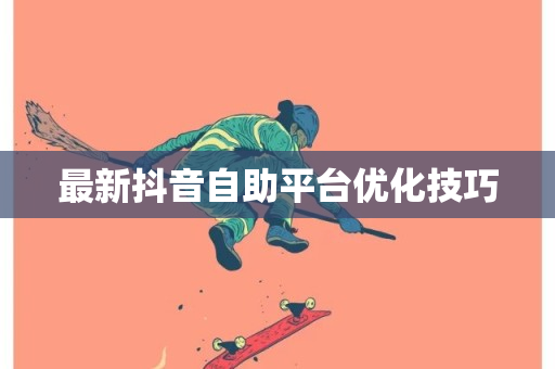 最新抖音自助平台优化技巧-第1张图片-ZBLOG