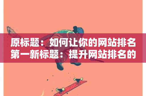 原标题：如何让你的网站排名第一新标题：提升网站排名的技巧-第1张图片-ZBLOG