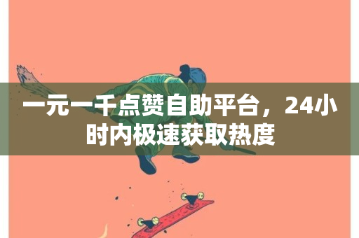 一元一千点赞自助平台，24小时内极速获取热度-第1张图片-ZBLOG