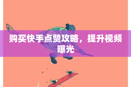 购买快手点赞攻略，提升视频曝光-第1张图片-ZBLOG