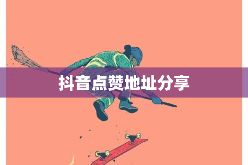 抖音点赞地址分享-第1张图片-ZBLOG