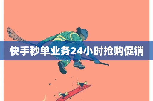 快手秒单业务24小时抢购促销-第1张图片-ZBLOG