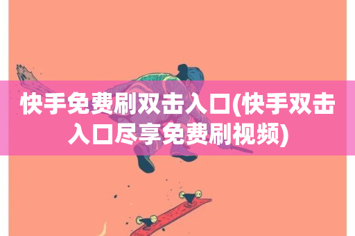 快手免费刷双击入口(快手双击入口尽享免费刷视频)-第1张图片-ZBLOG