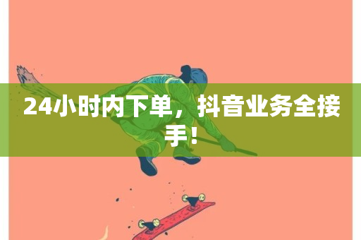 24小时内下单，抖音业务全接手！-第1张图片-ZBLOG