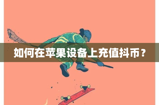 如何在苹果设备上充值抖币？-第1张图片-ZBLOG