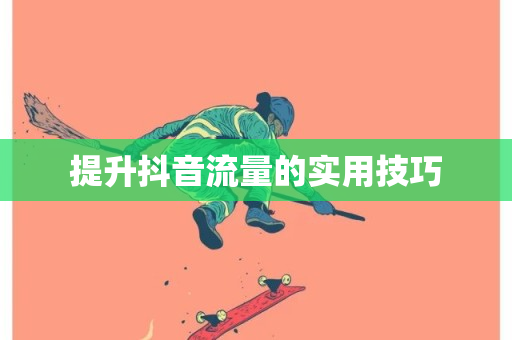 提升抖音流量的实用技巧-第1张图片-ZBLOG