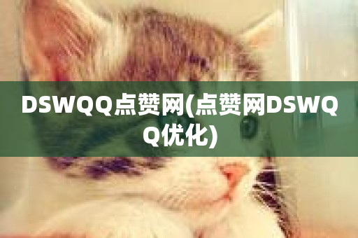 DSWQQ点赞网(点赞网DSWQQ优化)