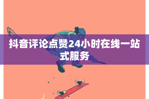 抖音评论点赞24小时在线一站式服务-第1张图片-ZBLOG