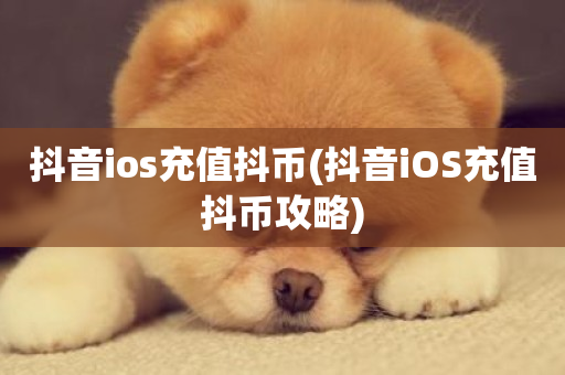 抖音ios充值抖币(抖音iOS充值抖币攻略)-第1张图片-ZBLOG