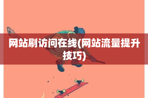 网站刷访问在线(网站流量提升技巧)-第1张图片-ZBLOG