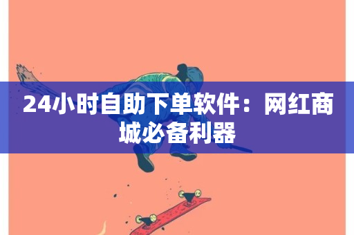 24小时自助下单软件：网红商城必备利器-第1张图片-ZBLOG