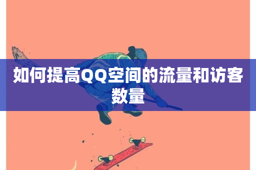 如何提高QQ空间的流量和访客数量-第1张图片-ZBLOG