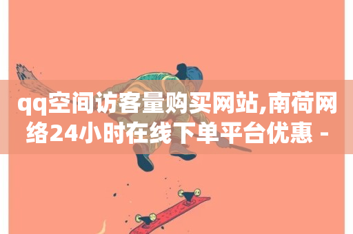 qq空间访客量购买网站,南荷网络24小时在线下单平台优惠 - 抖音人气业务 - 抖音免费浏览量1000-第1张图片-ZBLOG