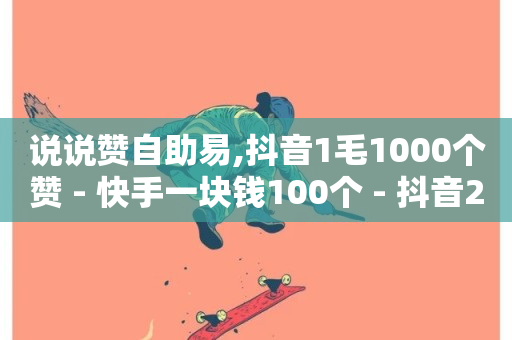 说说赞自助易,抖音1毛1000个赞 - 快手一块钱100个 - 抖音24小时全自助下-第1张图片-ZBLOG