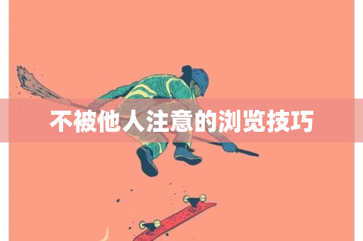 不被他人注意的浏览技巧-第1张图片-ZBLOG