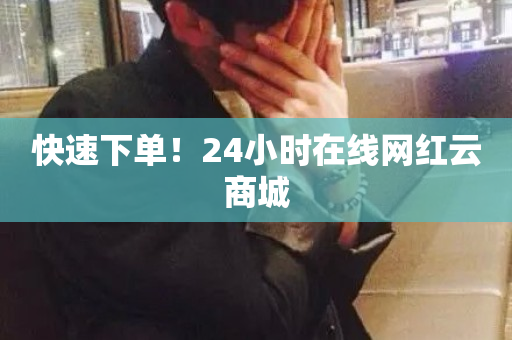 快速下单！24小时在线网红云商城-第1张图片-ZBLOG