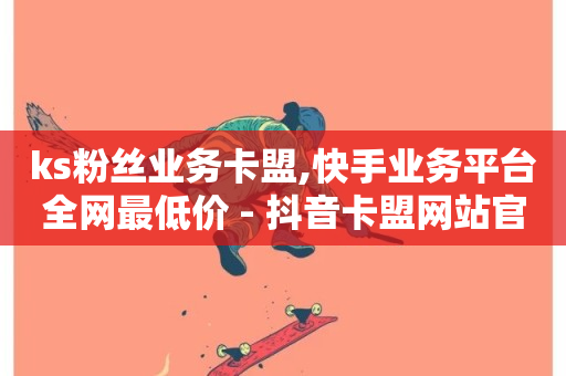 ks粉丝业务卡盟,快手业务平台全网最低价 - 抖音卡盟网站官方入口 - Ks点赞自助-第1张图片-ZBLOG