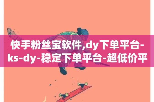 快手粉丝宝软件,dy下单平台-ks-dy-稳定下单平台-超低价平台 - 快手双击刷网站蚂蚁网 - 快手刷收藏作品