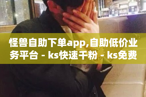 怪兽自助下单app,自助低价业务平台 - ks快速千粉 - ks免费业务平台下载-第1张图片-ZBLOG