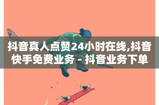 抖音真人点赞24小时在线,抖音快手免费业务 - 抖音业务下单24小时平台 - ks在线业务平台-第1张图片-ZBLOG