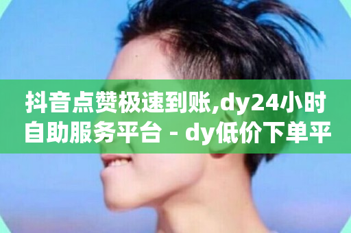 抖音点赞极速到账,dy24小时自助服务平台 - dy低价下单平台商城 - 抖音业务下单免费-第1张图片-ZBLOG