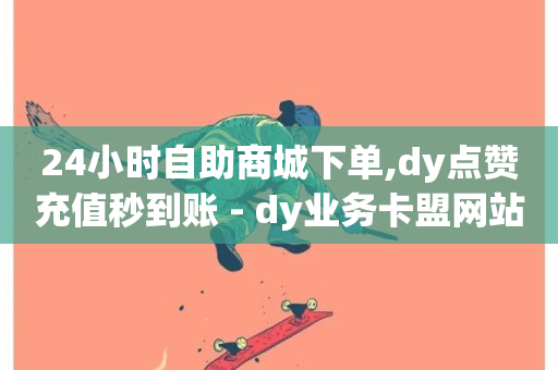 24小时自助商城下单,dy点赞充值秒到账 - dy业务卡盟网站 - 抖音业务卡盟平台-第1张图片-ZBLOG