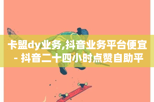 卡盟dy业务,抖音业务平台便宜 - 抖音二十四小时点赞自助平台 - dy免费24小时下单平台便宜-第1张图片-ZBLOG