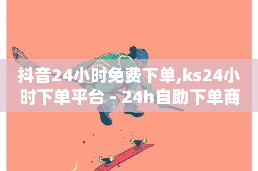 抖音24小时免费下单,ks24小时下单平台 - 24h自助下单商城 - 快手双击平台ks下单-稳定-第1张图片-ZBLOG