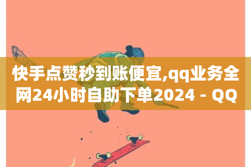 快手点赞秒到账便宜,qq业务全网24小时自助下单2024 - QQ访客自助网址 - 抖音500粉丝报价多少-第1张图片-ZBLOG