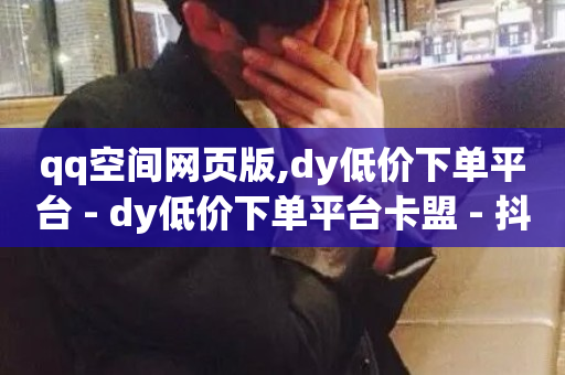 qq空间网页版,dy低价下单平台 - dy低价下单平台卡盟 - 抖音点赞充值链接-第1张图片-ZBLOG