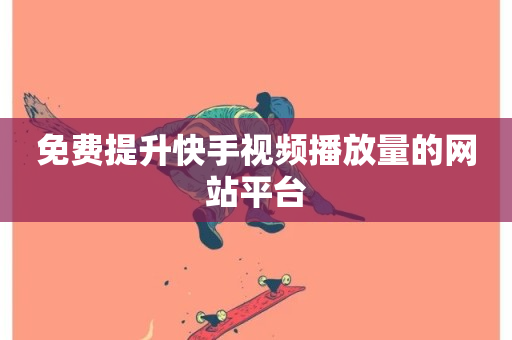 免费提升快手视频播放量的网站平台-第1张图片-ZBLOG