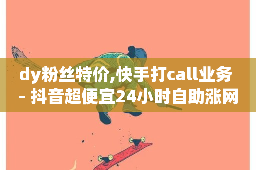 dy粉丝特价,快手打call业务 - 抖音超便宜24小时自助涨网 - 快手买站一块钱1000-第1张图片-ZBLOG