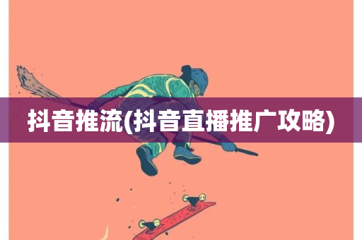 抖音推流(抖音直播推广攻略)-第1张图片-ZBLOG