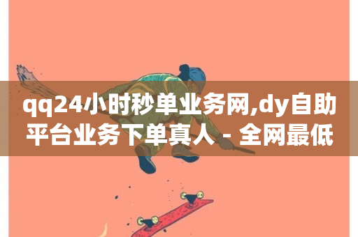 qq24小时秒单业务网,dy自助平台业务下单真人 - 全网最低辅助科技货源站 - dyks流量