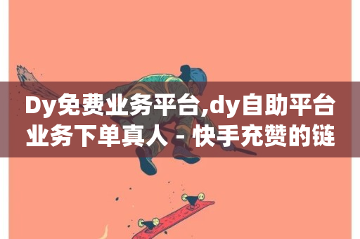 Dy免费业务平台,dy自助平台业务下单真人 - 快手充赞的链接 - 抖音粉丝24小时在线-第1张图片-ZBLOG