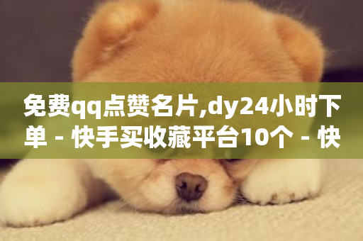 免费qq点赞名片,dy24小时下单 - 快手买收藏平台10个 - 快手0.5元1000个赞是真的吗-第1张图片-ZBLOG