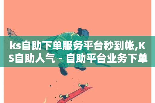 ks自助下单服务平台秒到帐,KS自助人气 - 自助平台业务下单真人 - 网红助手的售后服务-第1张图片-ZBLOG