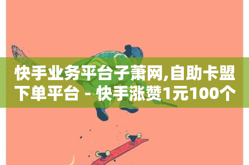 快手业务平台子萧网,自助卡盟下单平台 - 快手涨赞1元100个赞闪电 - 快手点赞秒到账便宜-第1张图片-ZBLOG