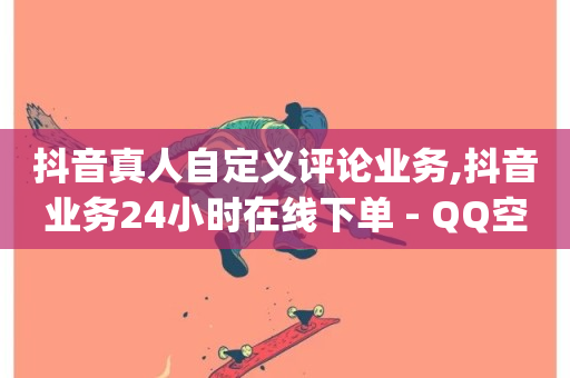 抖音真人自定义评论业务,抖音业务24小时在线下单 - QQ空间访客业务 - qq自动互赞-第1张图片-ZBLOG