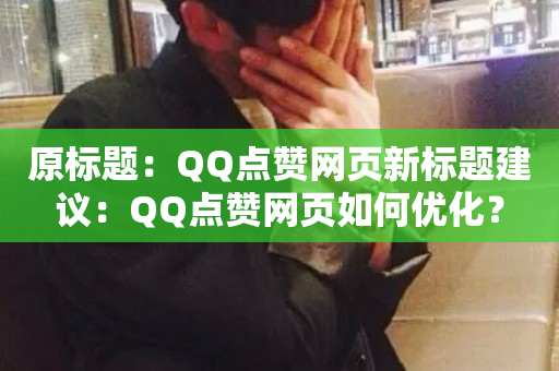 原标题：QQ点赞网页新标题建议：QQ点赞网页如何优化？-第1张图片-ZBLOG