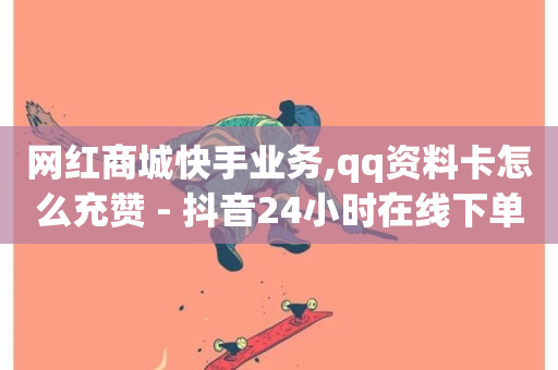 网红商城快手业务,qq资料卡怎么充赞 - 抖音24小时在线下单网站 - qq刷钻卡盟永久网站-第1张图片-ZBLOG